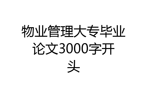 物业管理大专毕业论文3000字开头