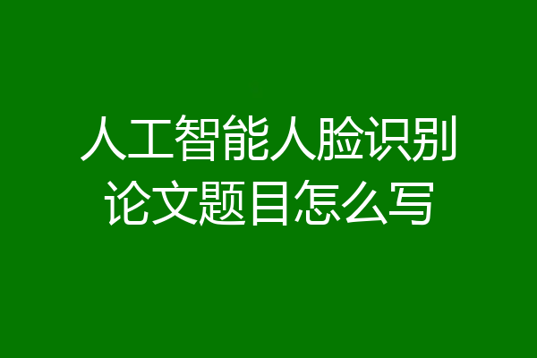 人工智能人脸识别论文题目怎么写