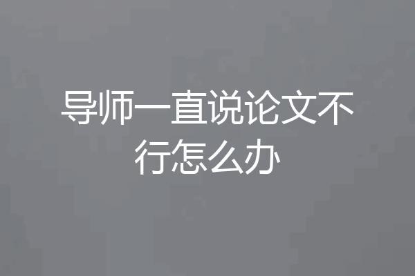 导师一直说论文不行怎么办