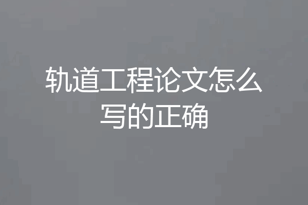 轨道工程论文怎么写的正确