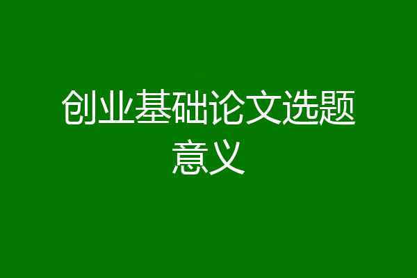 创业基础论文选题意义