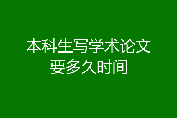 本科生写学术论文要多久时间