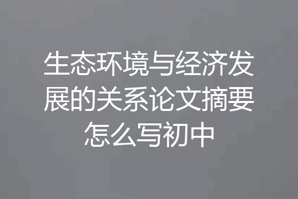 生态环境与经济发展的关系论文摘要怎么写初中