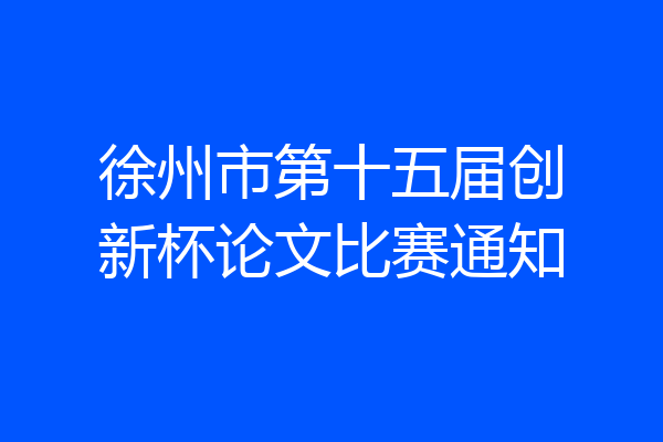 徐州市第十五届创新杯论文比赛通知