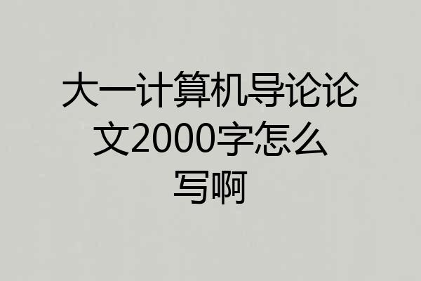 大一计算机导论论文2000字怎么写啊