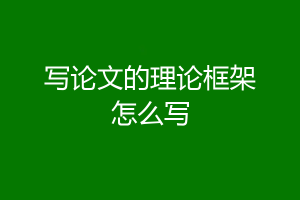写论文的理论框架怎么写