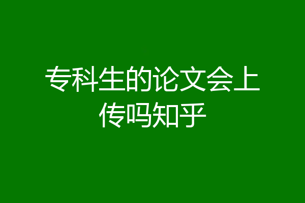 专科生的论文会上传吗知乎