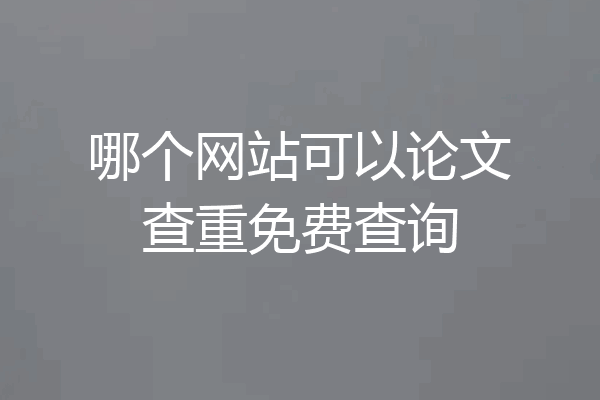 哪个网站可以论文查重免费查询