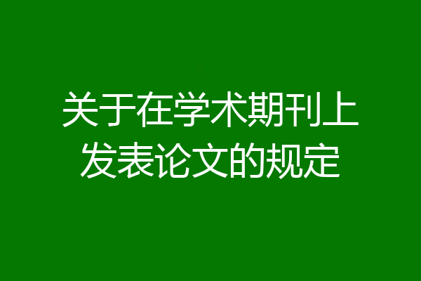 关于在学术期刊上发表论文的规定
