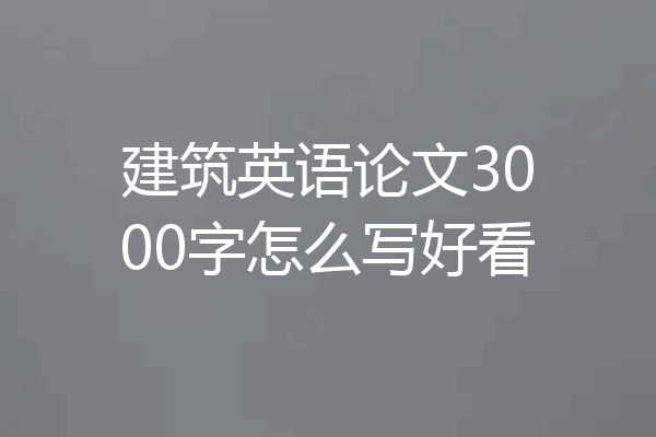建筑英语论文3000字怎么写好看