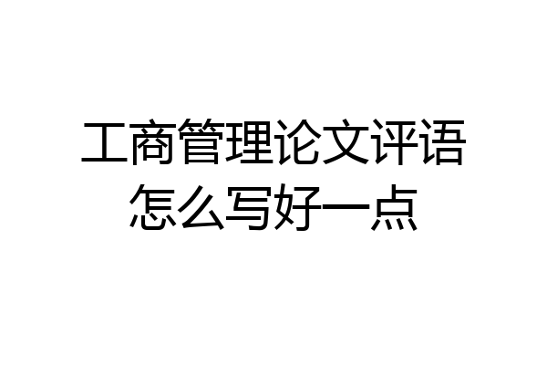 工商管理论文评语怎么写好一点