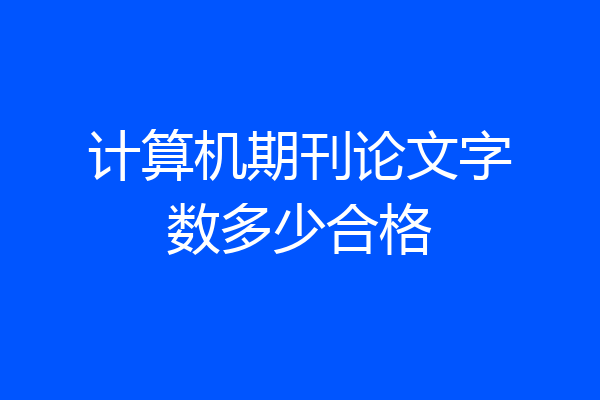 计算机期刊论文字数多少合格