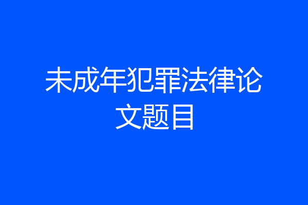 未成年犯罪法律论文题目