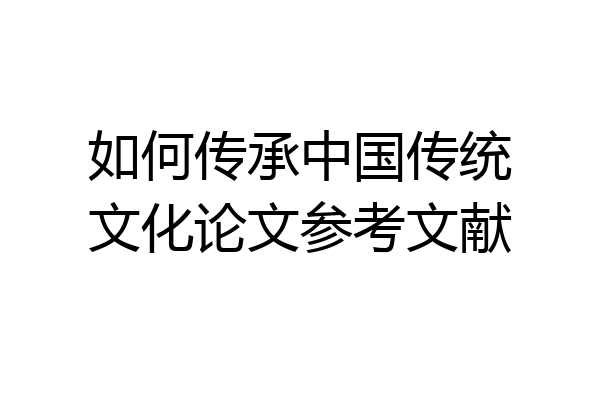 如何传承中国传统文化论文参考文献