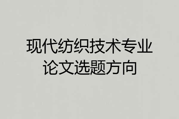 现代纺织技术专业论文选题方向