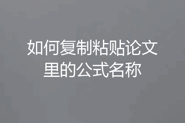 如何复制粘贴论文里的公式名称