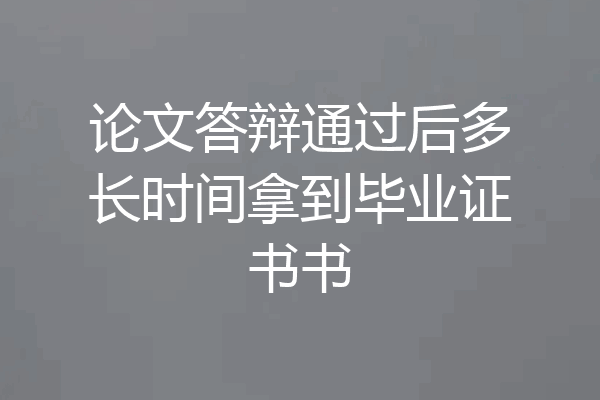 论文答辩通过后多长时间拿到毕业证书书