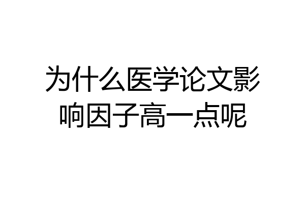 为什么医学论文影响因子高一点呢