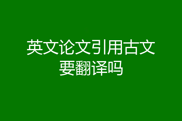 英文论文引用古文要翻译吗