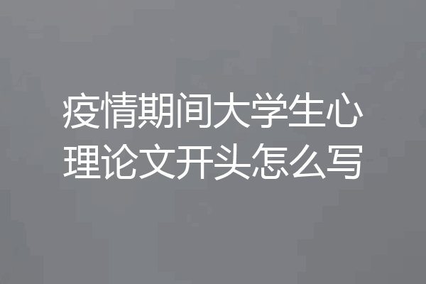 疫情期间大学生心理论文开头怎么写