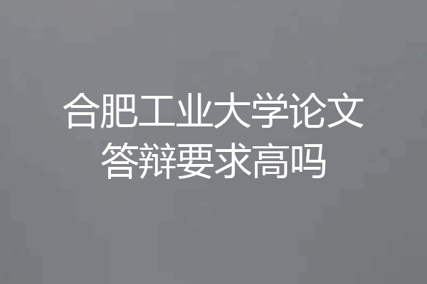 合肥工业大学论文答辩要求高吗