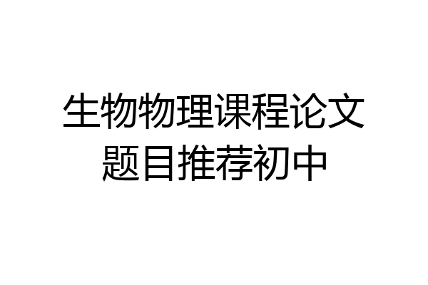 生物物理课程论文题目推荐初中