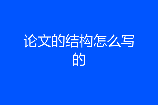 论文的结构怎么写的