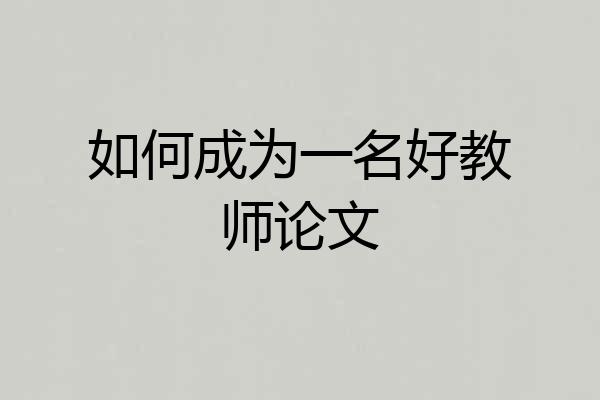 如何成为一名好教师论文