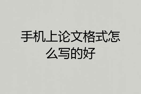 手机上论文格式怎么写的好