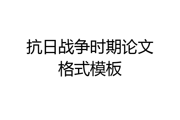 抗日战争时期论文格式模板