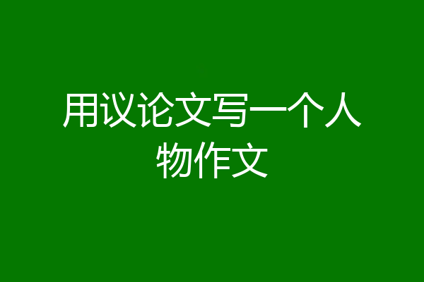 用议论文写一个人物作文