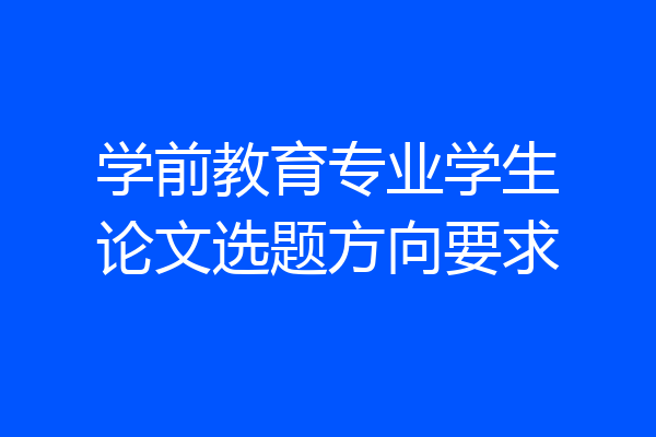 学前教育专业学生论文选题方向要求