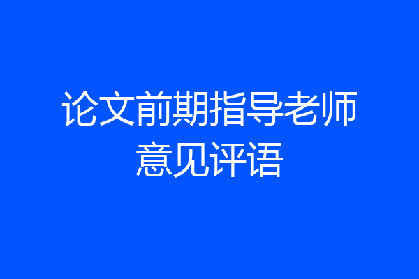 论文前期指导老师意见评语