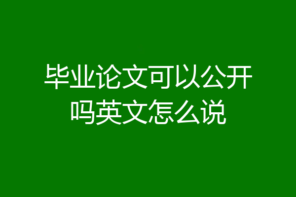 毕业论文可以公开吗英文怎么说
