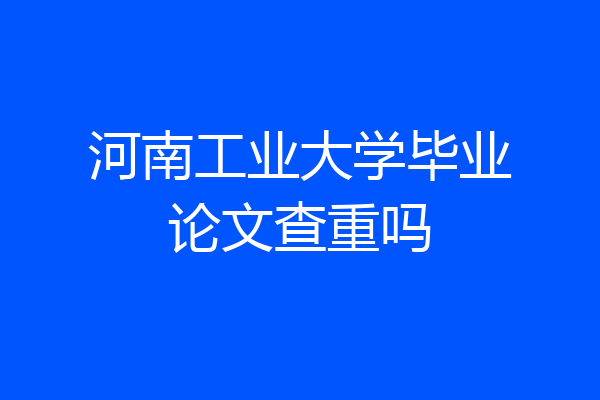 河南工业大学毕业论文查重吗