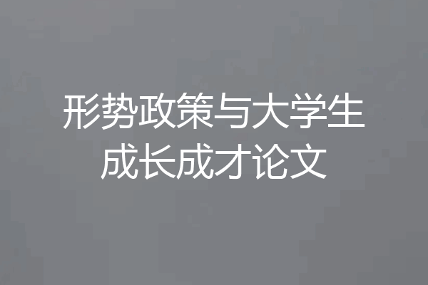 形势政策与大学生成长成才论文