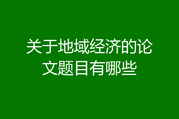 关于地域经济的论文题目有哪些