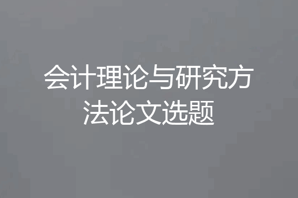 会计理论与研究方法论文选题