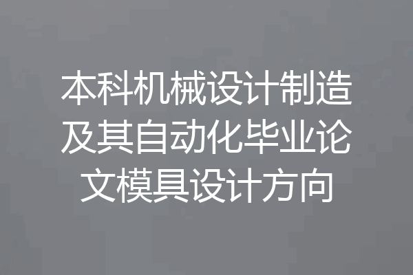 本科机械设计制造及其自动化毕业论文模具设计方向