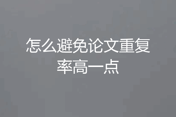 怎么避免论文重复率高一点