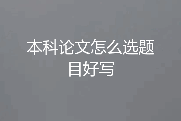 本科论文怎么选题目好写