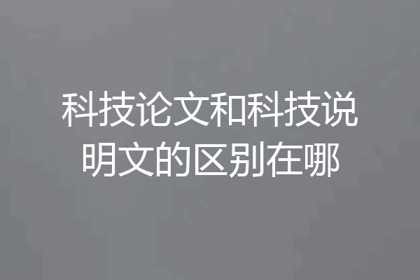 科技论文和科技说明文的区别在哪