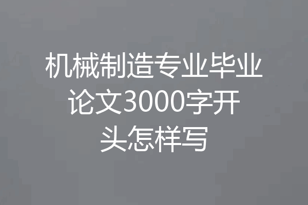 机械制造专业毕业论文3000字开头怎样写