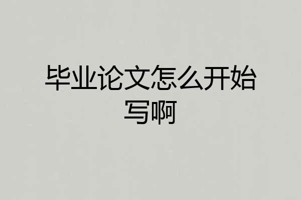 毕业论文怎么开始写啊