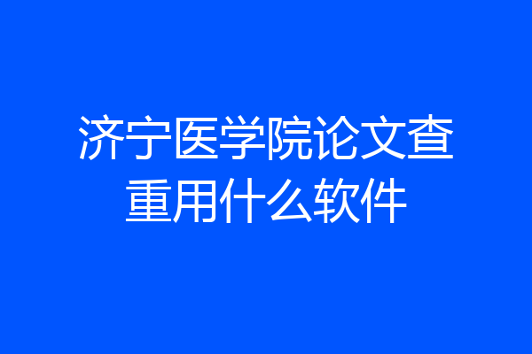 济宁医学院论文查重用什么软件
