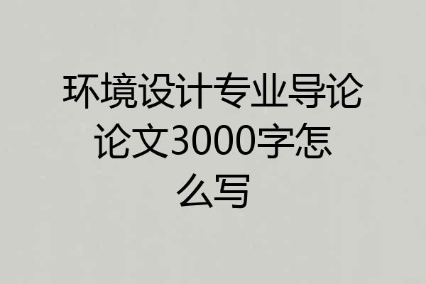 环境设计专业导论论文3000字怎么写