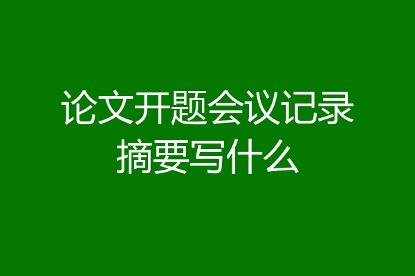 论文开题会议记录摘要写什么