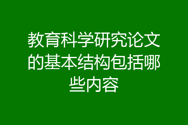 教育科学研究论文的基本结构包括哪些内容
