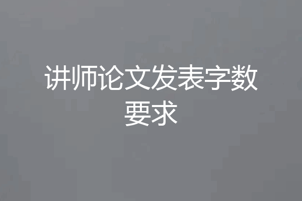 讲师论文发表字数要求