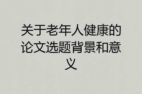 关于老年人健康的论文选题背景和意义